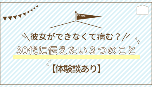 彼女ができなくて病む？30代に伝えたい３つのこと【体験談あり】